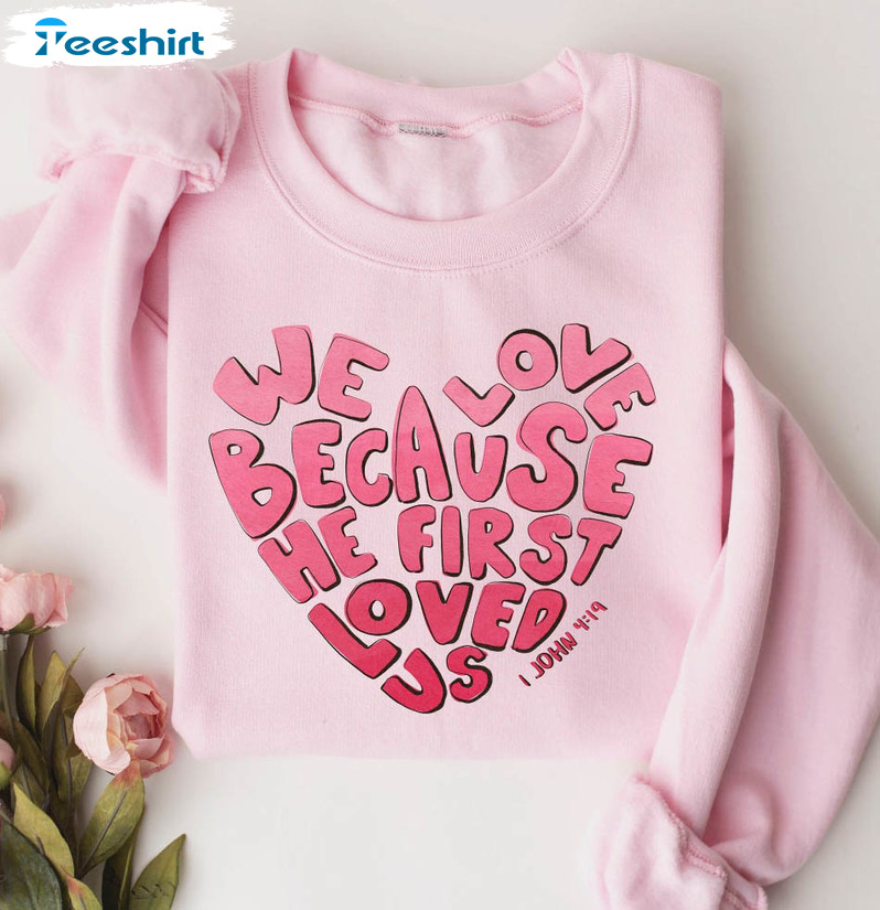 We Love Because He First Loved Us Sweatshirt, Valentine Vintage Unisex Hoodie Short Sleeve