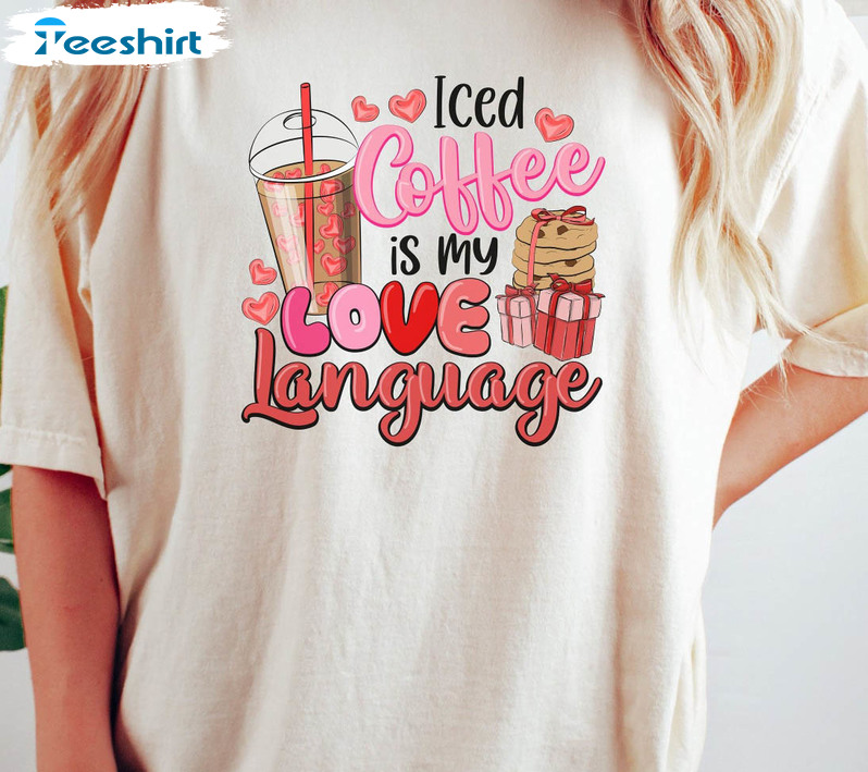 Iced Coffee Is My Love Language Shirt, Sarcastic Coffee Lover Unisex T-shirt Unisex Hoodie