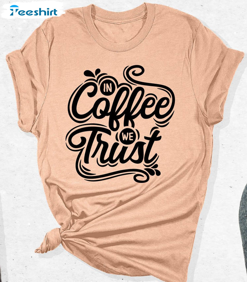 Dusver doolhof naakt In Coffee We Trust Sweatshirt, Coffee Lover Unisex T-shirt Short Sleeve
