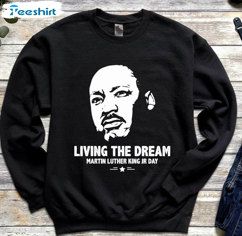 Living The Dream Martin Luther Shirt, Trending Civil Rights Movement Leader Tee Tops Sweatshirt