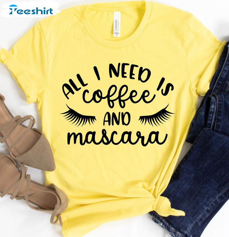 All I Need Is Coffee And Mascara Shirt, Trending Short Sleeve Unisex T-shirt