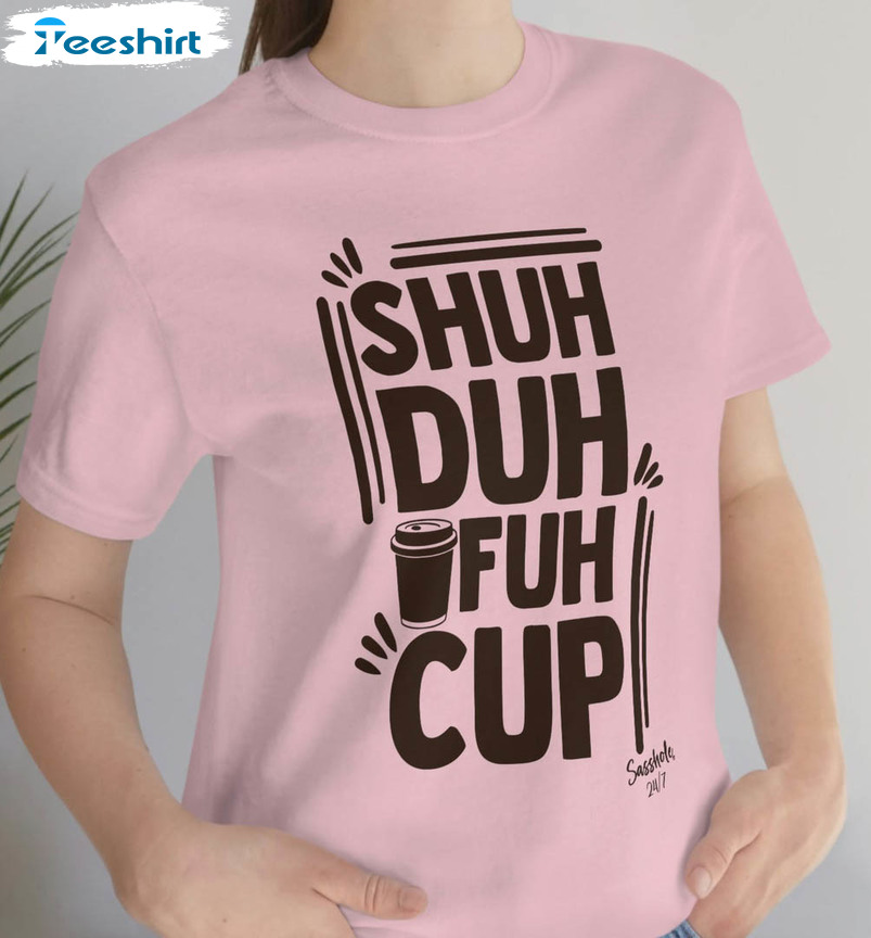 Shu Duh Fuh Cup Coffee Lover Shirt,Funny Coffee Short Sleeve Sweatshirt
