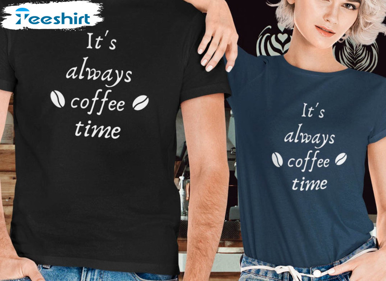 It's Always Coffee Time Sweatshirt, Vintage Unisex T-shirt Short Sleeve