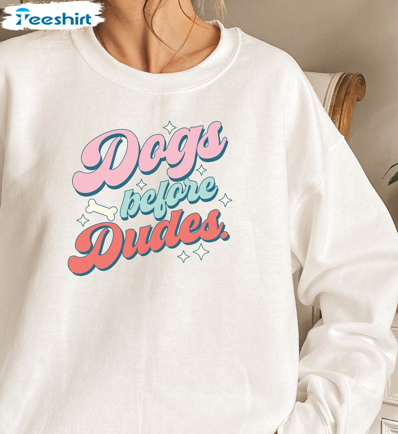 Dogs Before Dudes Shirt, Dog Lover Long Sleeve Sweatshirt