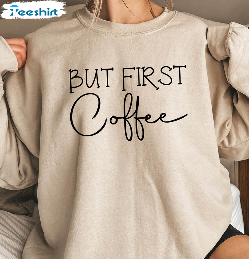 But First Coffee Vintage Shirt, Funny Coffee Unisex T-shirt Long Sleeve