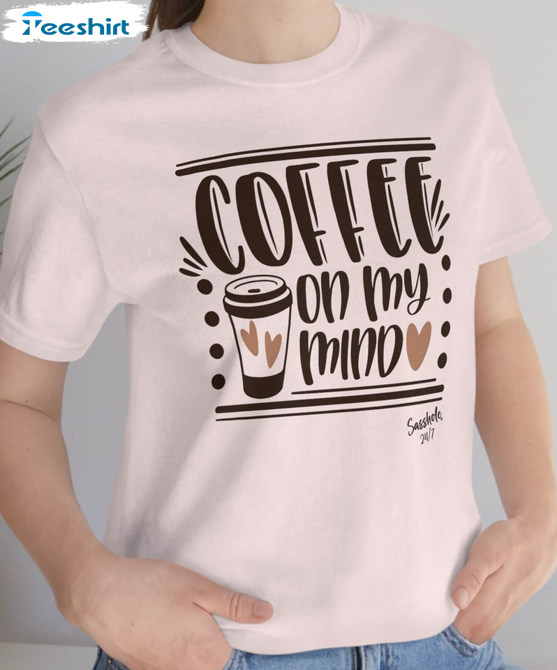 Coffee On My Mind Shirt, Coffee Lover Short Sleeve Sweater