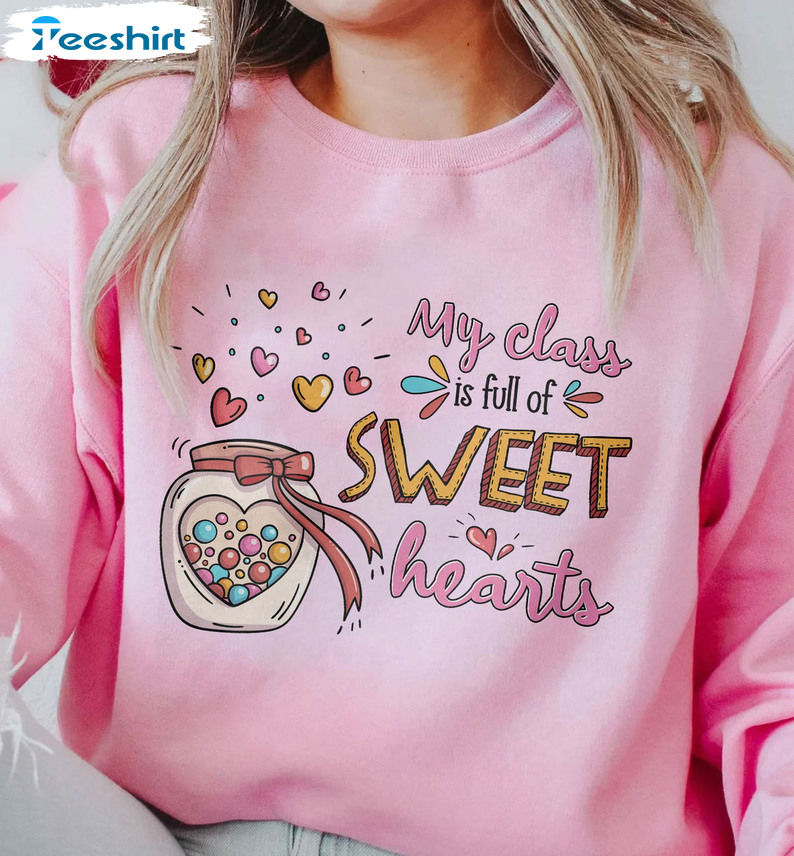 My Class Is Full Of Sweet Hearts Sweatshirt, Teacher Valentines Day Unisex T-shirt Long Sleeve