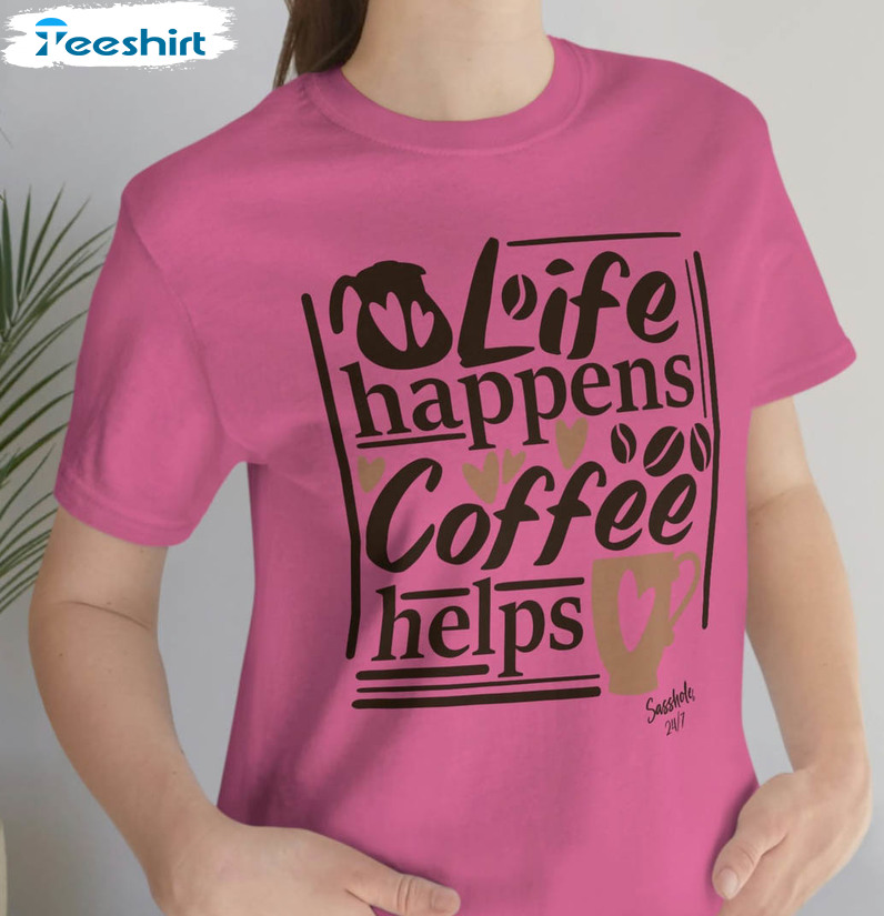 Life Happens Coffee Helps Sweatshirt, Funny Unisex Hoodie Crewneck