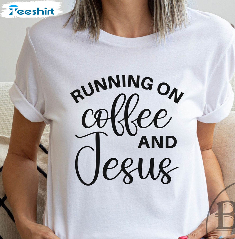 Running On Coffee And Jesus Shirt, Faith Christian Unisex Hoodie Crewneck