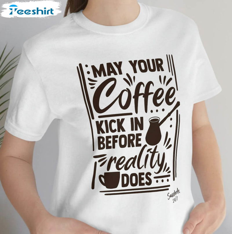 May Your Coffee Kick In Before Reality Does Shirt, Coffee Lover Tee Tops Short Sleeve