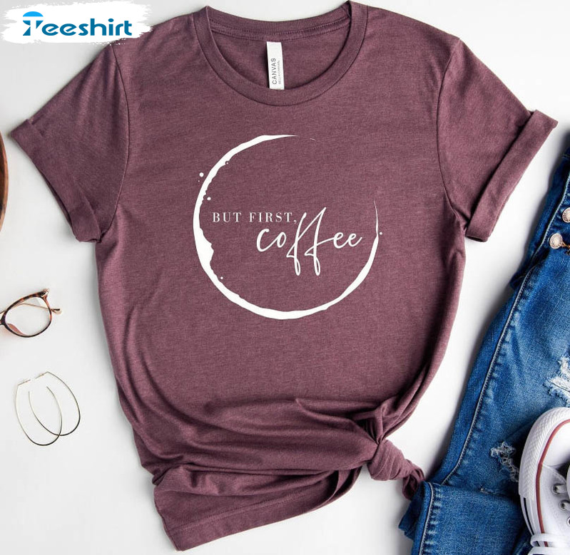 But First Coffee Shirt , Coffee Lovers Trending Sweater Crewneck