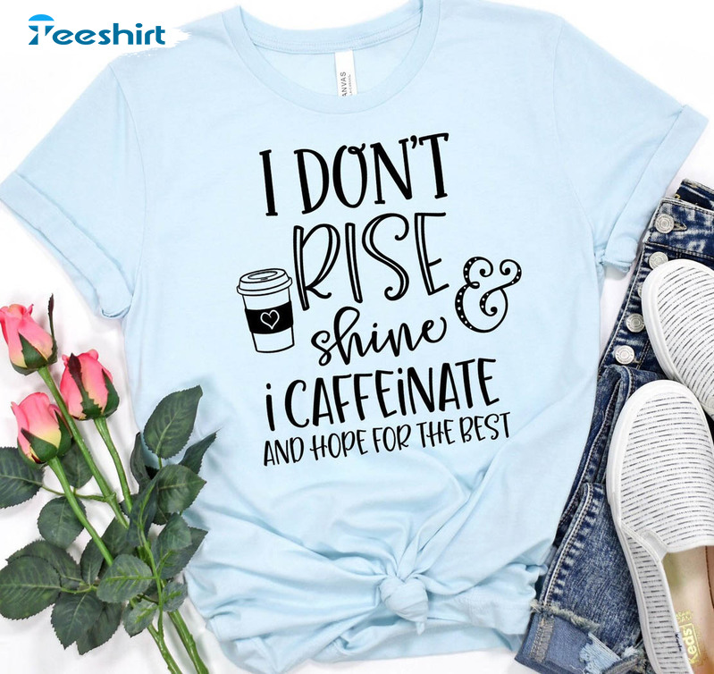 I Don't Rise And Shine I Caffeinate And Hope For The Best Sweatshirt, Unisex Hoodie