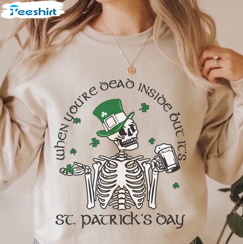 When You're Dead Inside But It's Patricks Day Shirt, Skeleton Funny Tee Tops Short Sleeve