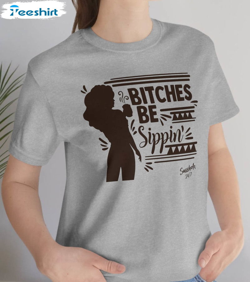 Bitches Be Sippin Shirt, Coffee Lover Short Sleeve Crewneck