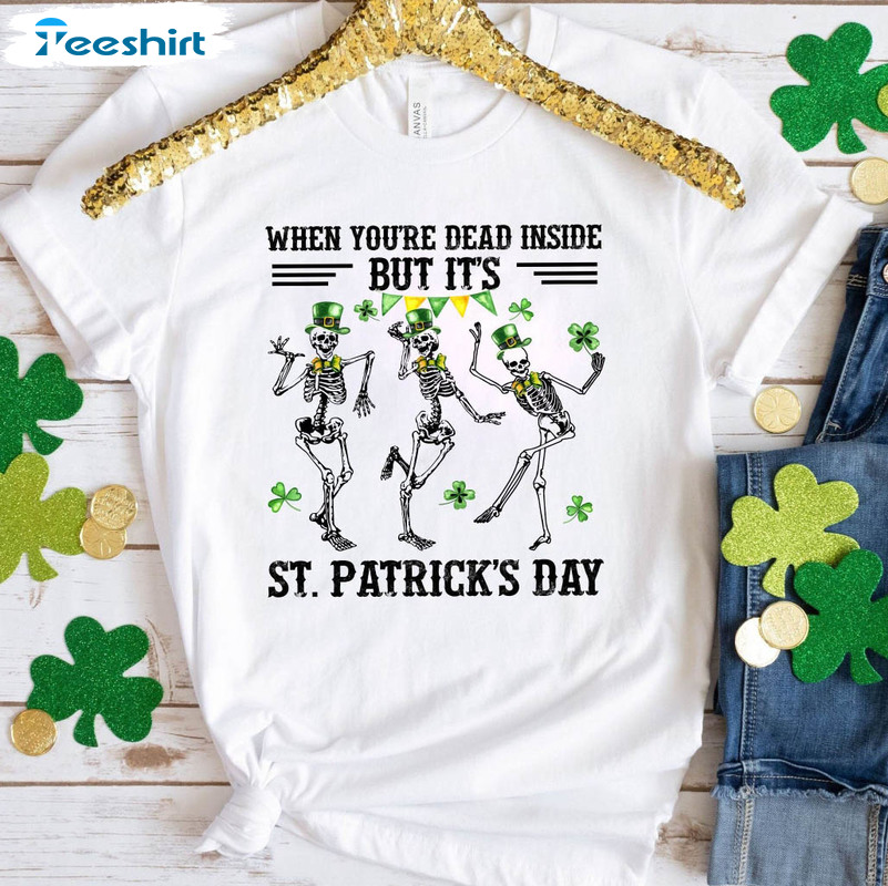 When You're Dead Inside But It's Patricks Day Shirt, St Patrick's Day Unisex T-shirt Crewneck