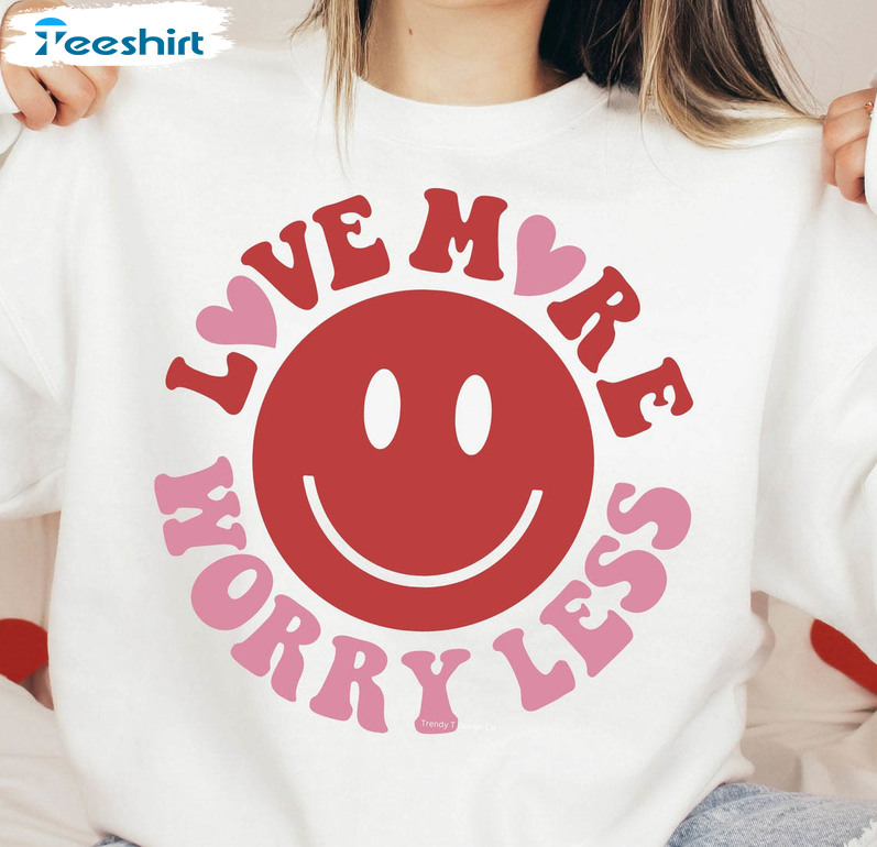 Love More Worry Less Smile Face Shirt, Valentines Short Sleeve Long Sleeve