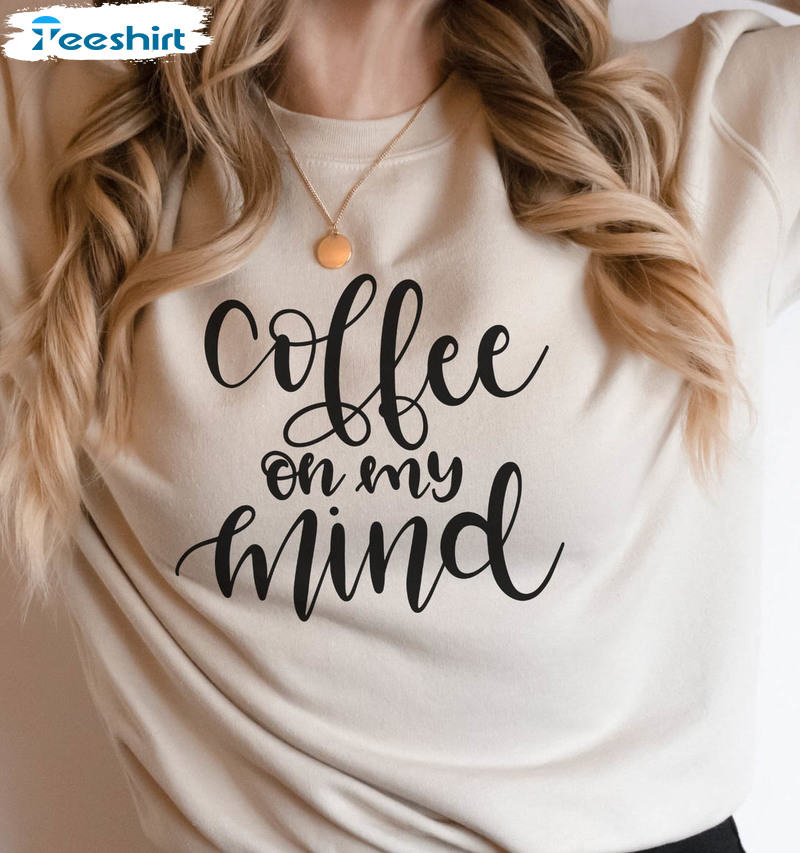 Coffee On My Mind Vintage Shirt, Coffee Lovers Sweater Unisex Hoodie