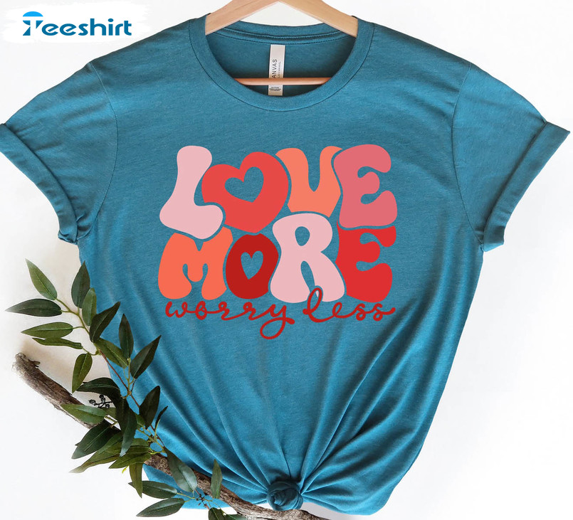 Love More Worry Less Shirt, Valentines Day Vintage Unisex T-shirt Unisex Hoodie