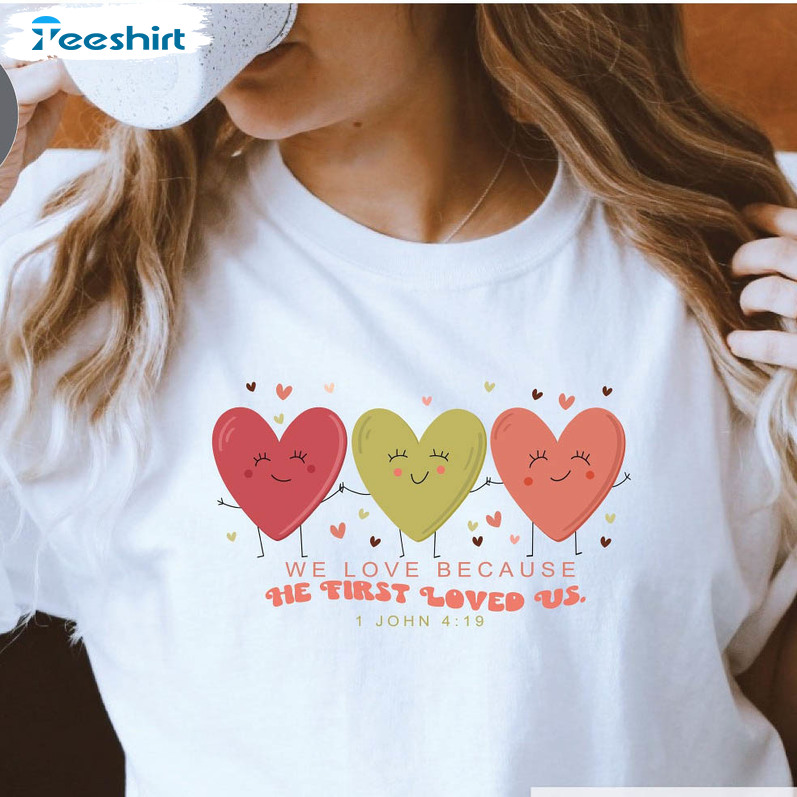 We Love Because He First Loved Us Shirt, Trending Long Sleeve Unisex Hoodie