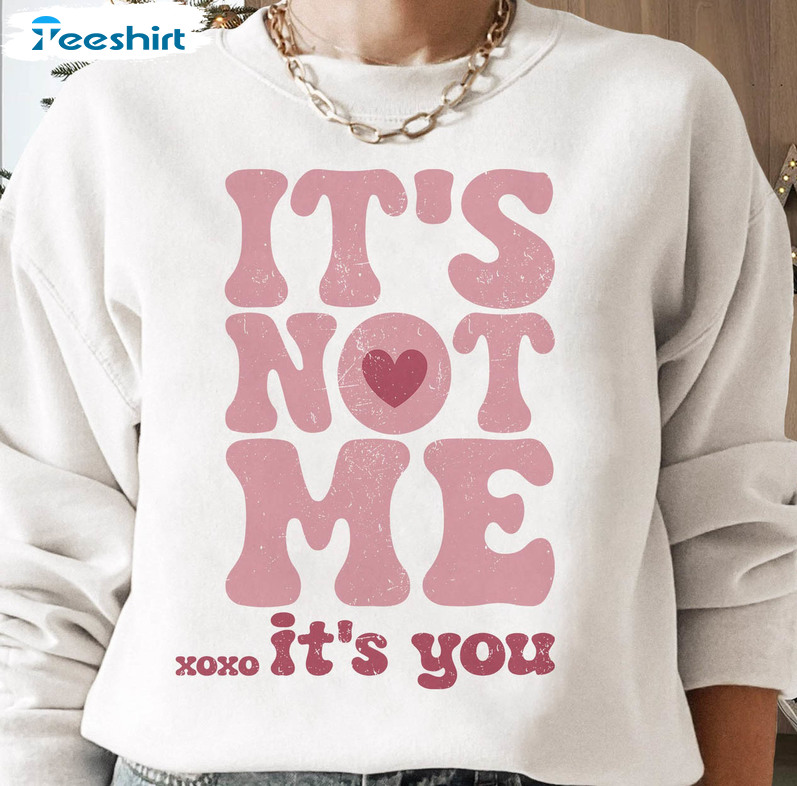 It's Not Me It's You Sweatshirt, Valentine's Day Unisex Hoodie Long Sleeve