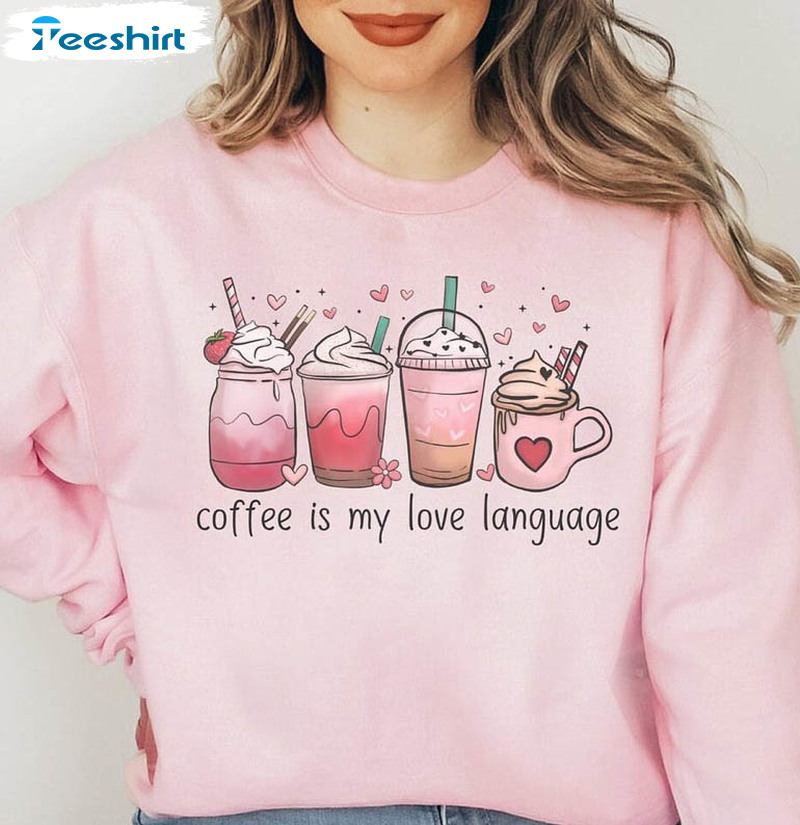 Coffee Is My Love Language Sweatshirt, Valentines Coffee Long Sleeve Unisex T-shirt