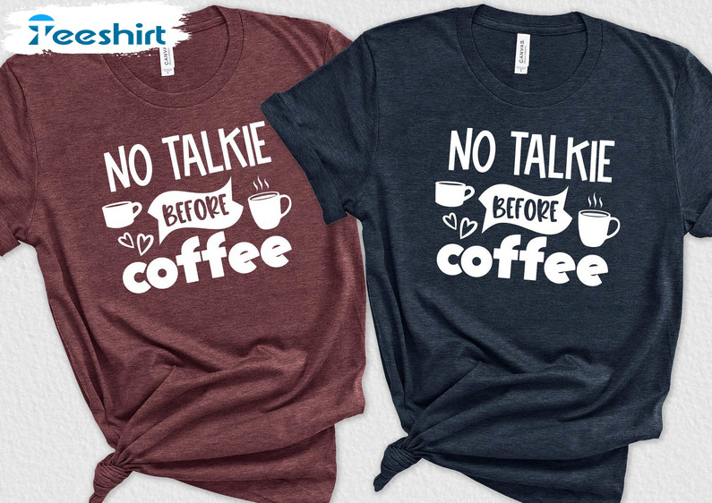 No Talkie Before Coffee Shirt, Trending Unisex T-shirt Short Sleeve