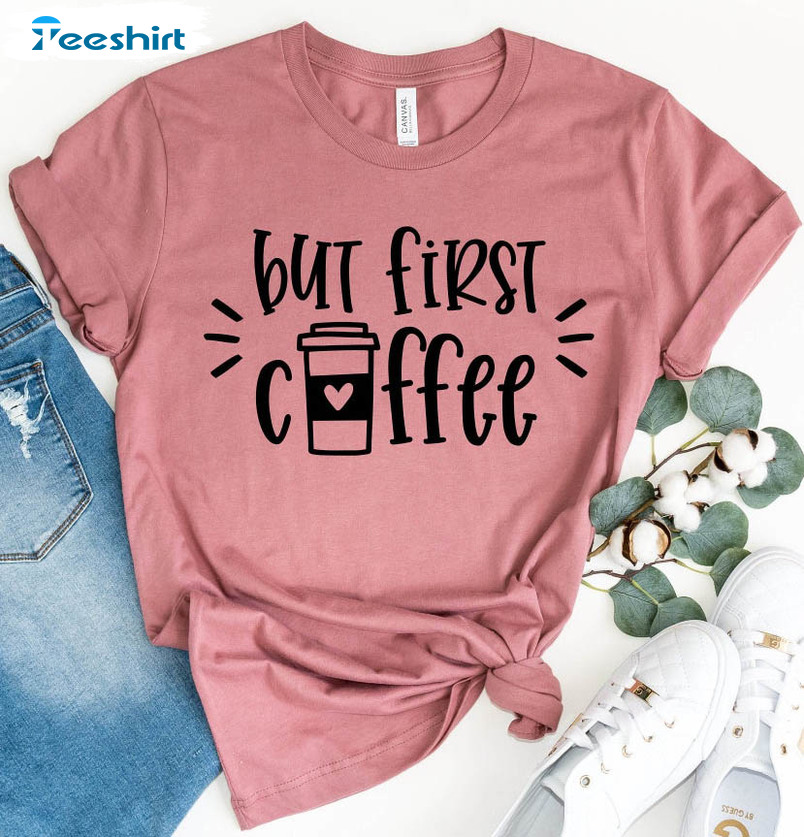 But First Coffee Cute Shirt , Coffee Lovers Long Sleeve Unisex T-shirt