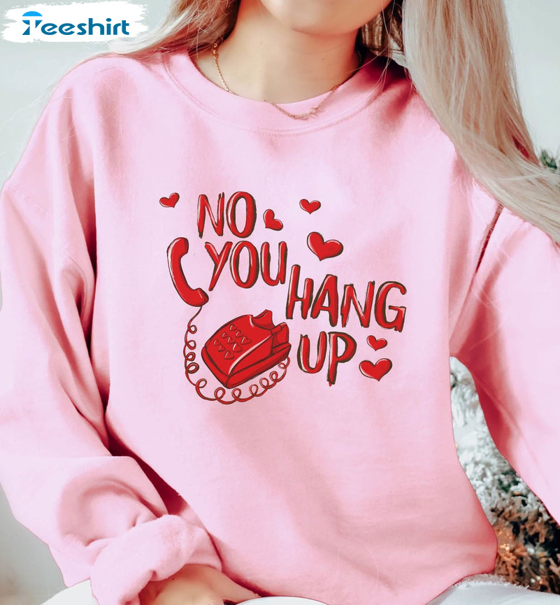 No You Hang Up Shirt , Funny Valentines Day Short Sleeve Crewneck