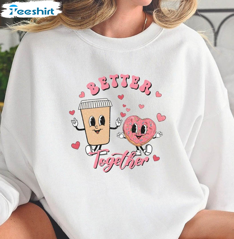 Better Together Valentine Sweatshirt, Coffee And Donut Short Sleeve Crewneck