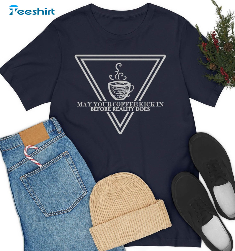 May Your Coffee Kick In Before Reality Does Shirt, Trending 1899 Tv Series Short Sleeve Tee Tops