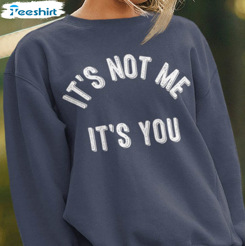 It's Not Me It's You Shirt, Trending Long Sleeve Unisex T-shirt