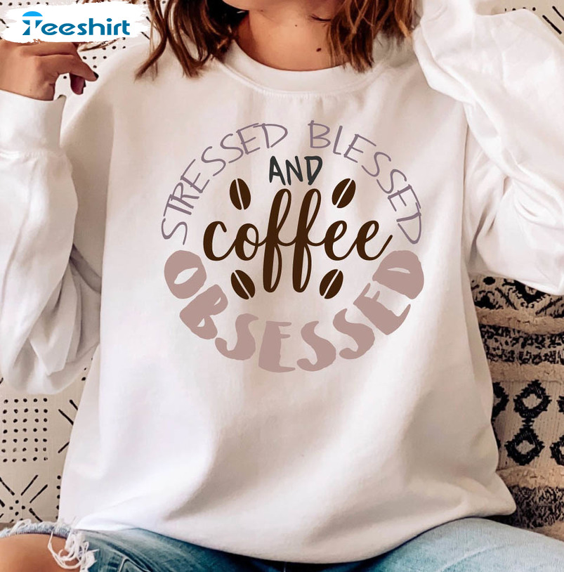 Stressed Blessed & Coffee Obsessed Vintage Shirt, Coffee Lover Crewneck Unisex Hoodie