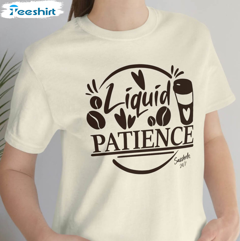 Liquid Patience Coffee Lover Shirt, Funny Coffee Crewneck Short Sleeve