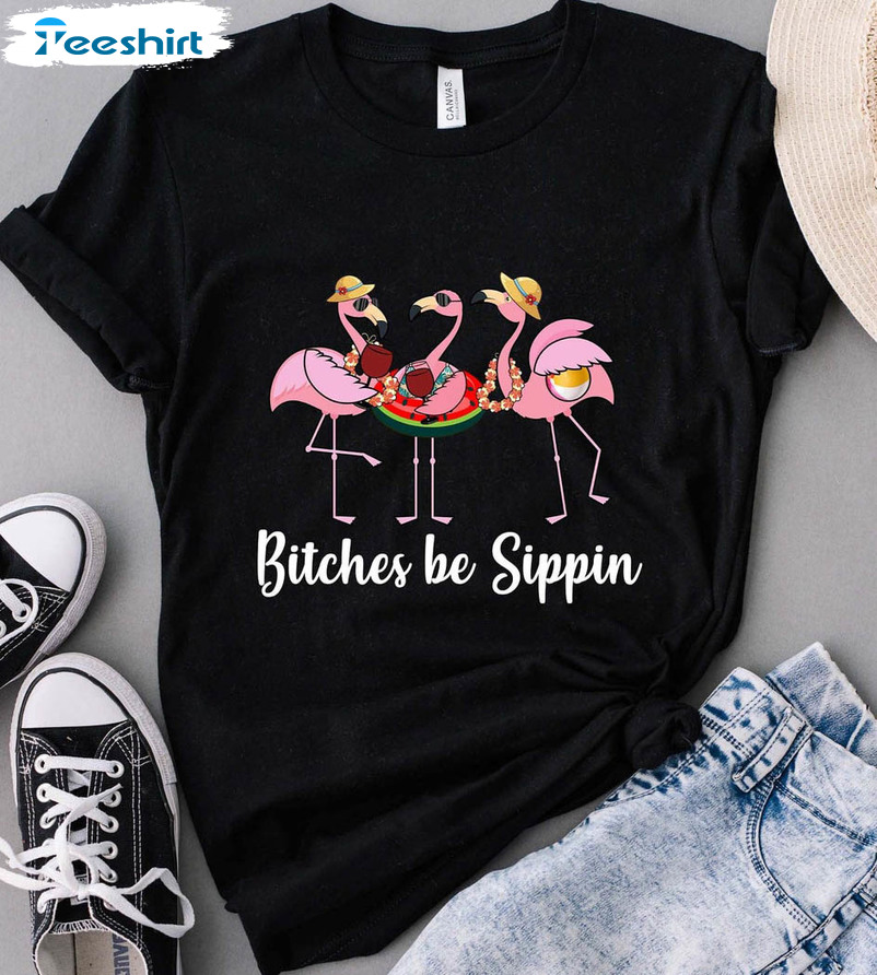 Bitches Be Sippin Flamingos Shirt, Funny Sayings Crewneck Unisex T-shirt