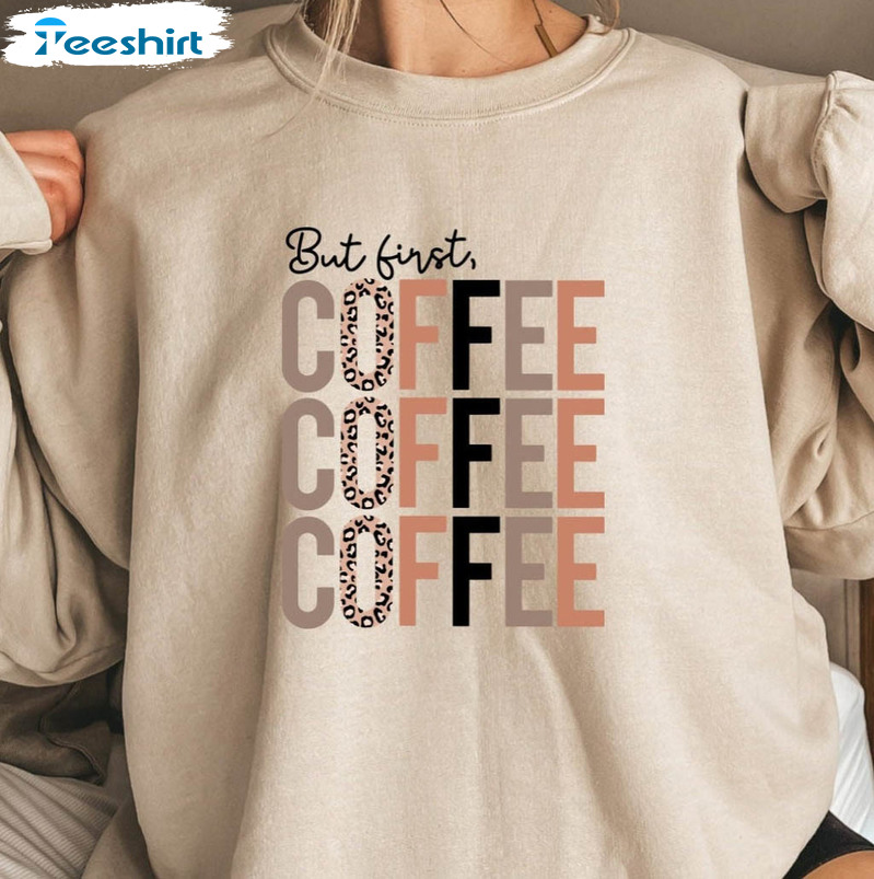 But First Coffee Sweatshirt, Mothers Day Unisex T-shirt Long Sleeve