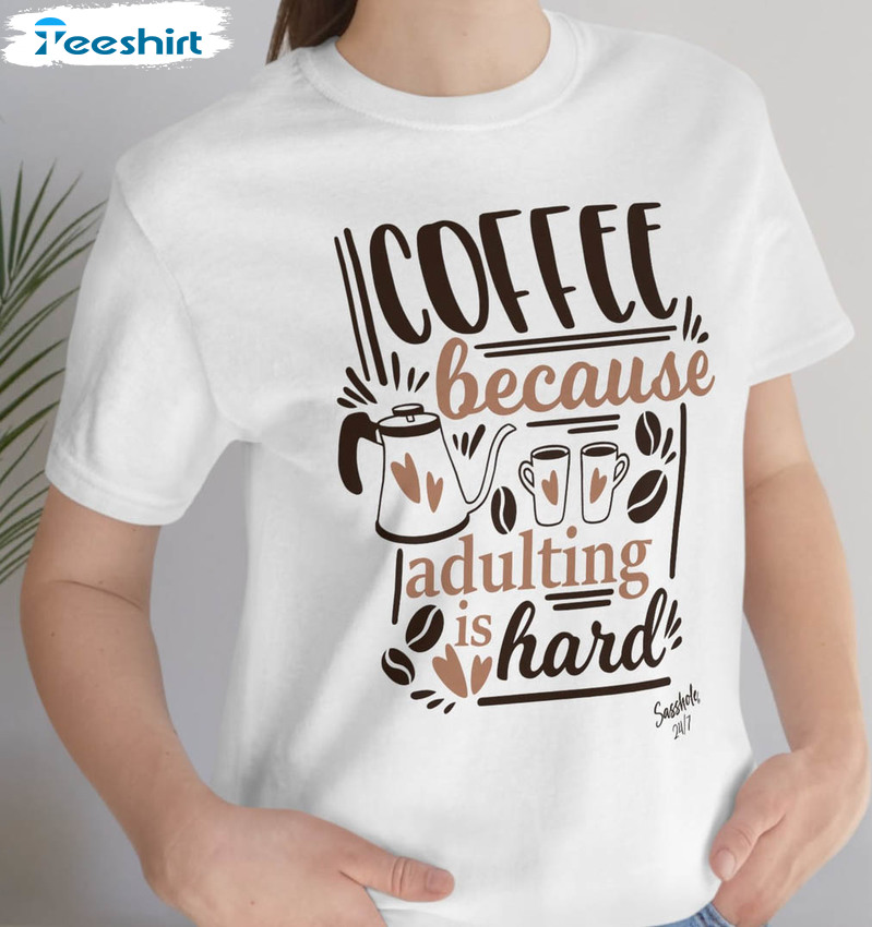 Coffee Because Adulting Is Hard Shirt, Coffee Lover Short Sleeve Unisex T-shirt