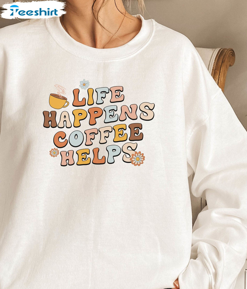 Life Happens Coffee Helps Vintage Shirt, Funny Sayings Tee Tops Unisex T-shirt