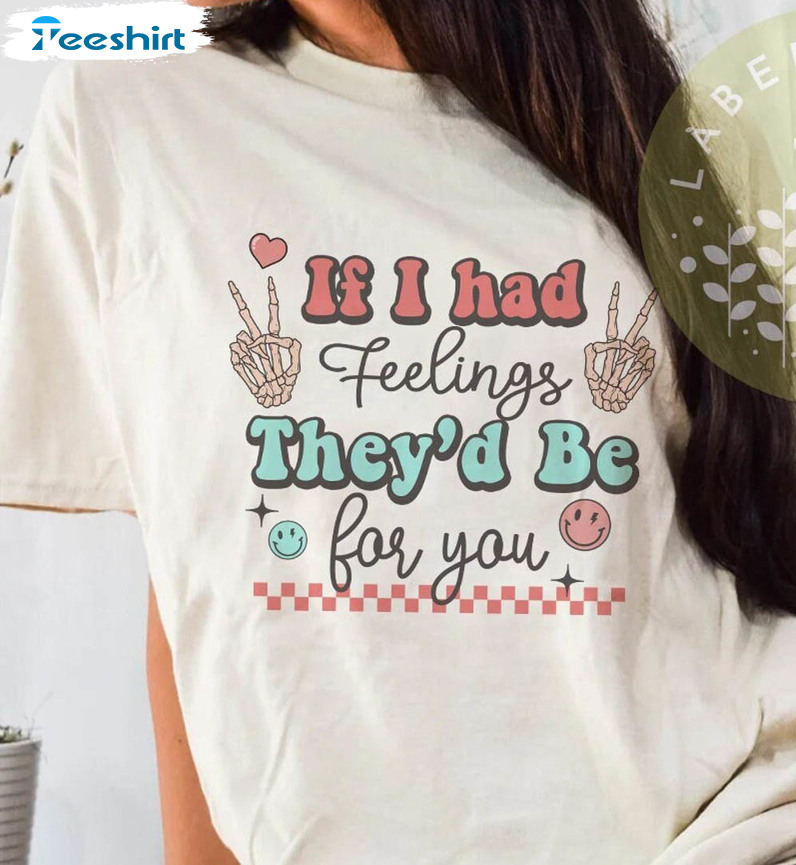 If I Had Feelings They’d Be For You Trendy Shirt, Funny Valentine Unisex Hoodie Crewneck