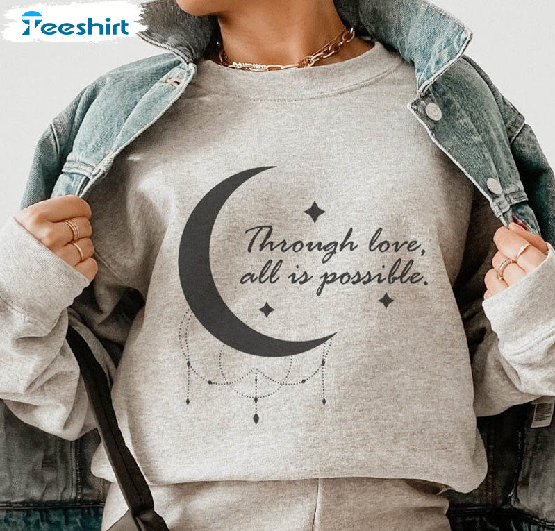 Through Love All Is Possible Shirt, Crescent City Unisex Hoodie Tee Tops