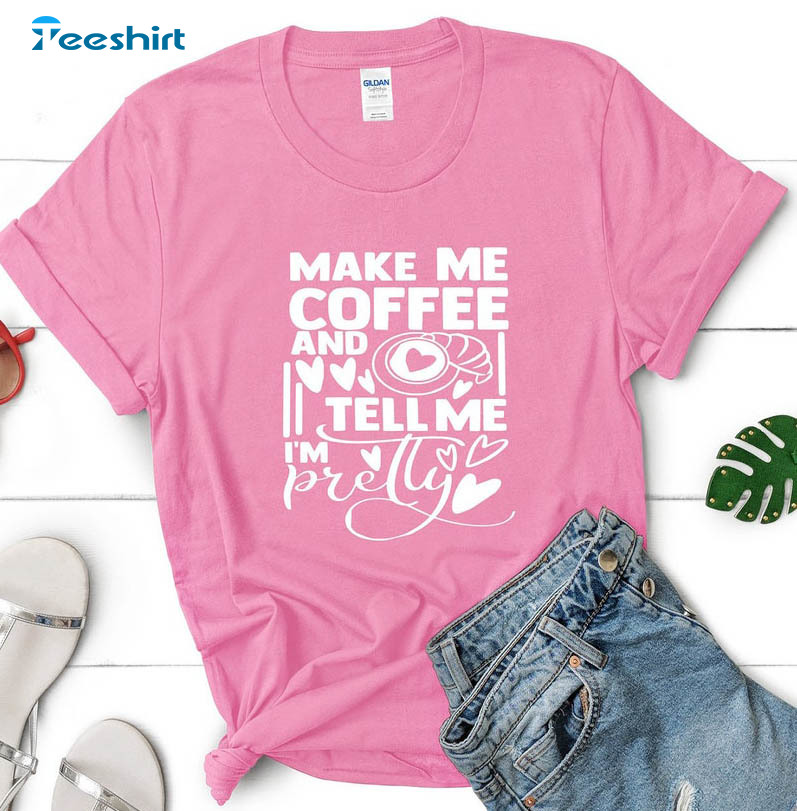 Make Me Coffee And Tell My I'm Pretty Vintage Shirt, Coffee Lover Sweatshirt Unisex Hoodie