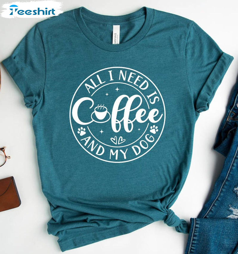 All I Need Is Coffee And My Dog Sweatshirt, Funny Coffee Unisex Hoodie Long Sleeve