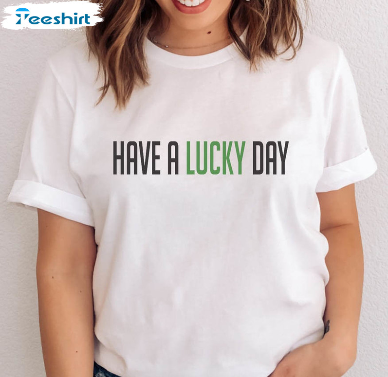 Have A Lucky Day Shirt, Good Luck St Patricks Day Crewneck Unisex Hoodie