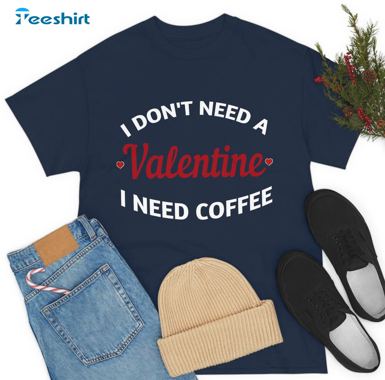 I Don't Need A Valentine I Need Coffee Shirt, Vintage Unisex T-shirt Crewneck