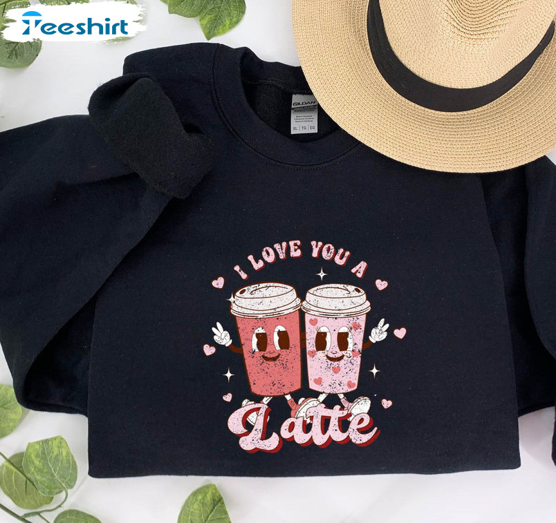 I Love You A Latte Shirt, Funny Valentines Day Crewneck Short Sleeve