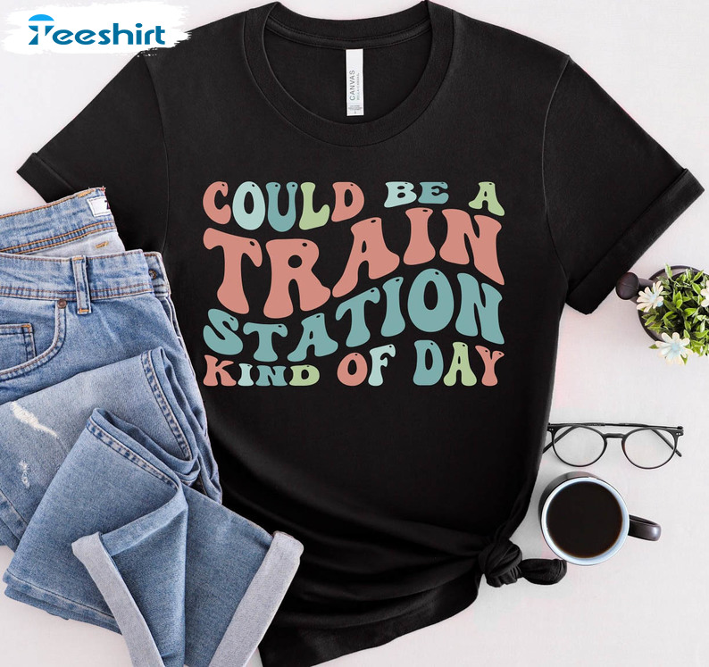 Could Be A Train Station Kinda Day Vintage Shirt, Trending Sweatshirt Unisex Hoodie