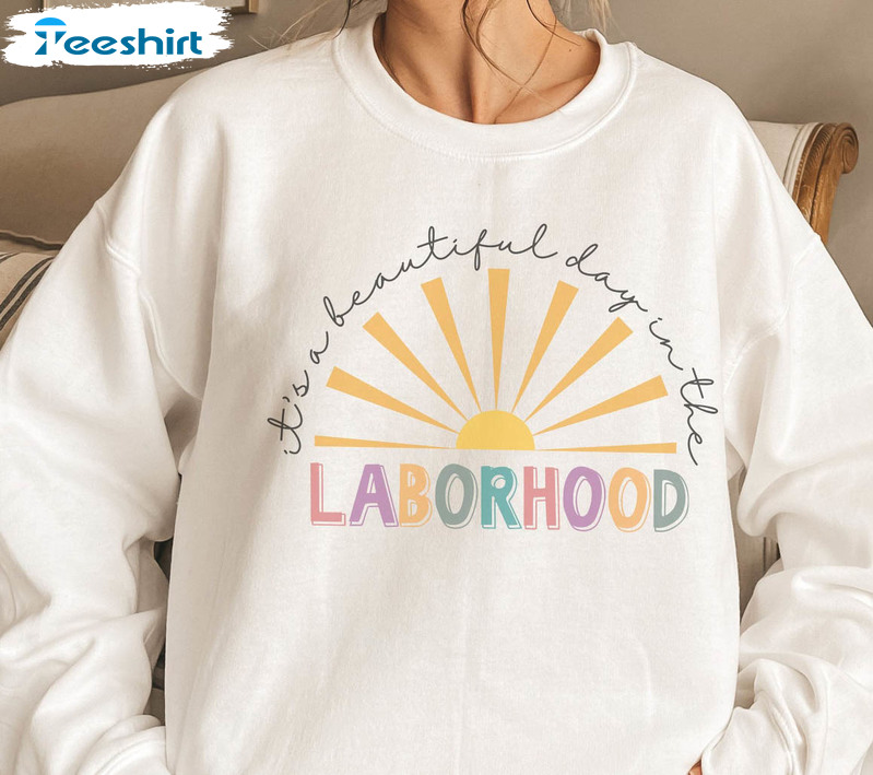 It's A Beautiful Day In The Laborhood Trending Shirt, Labor And Delivery Unisex Hoodie Short Sleeve