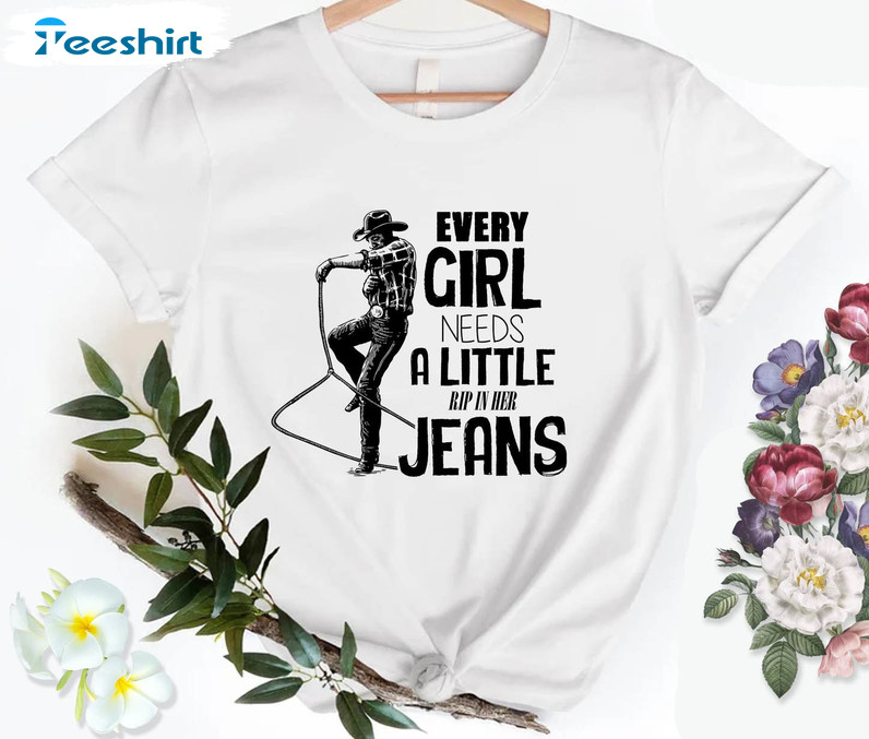 Every Girl Needs A Little Rip In Her Jeans Shirt, Trendy Unisex T-shirt Long Sleeve