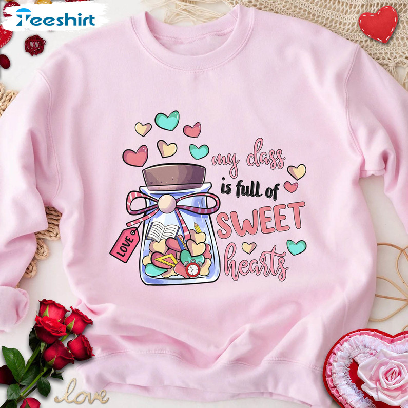 My Class Is Full Of Sweet Hearts Shirt, Teacher Valentine Funny Crewneck Unisex Hoodie