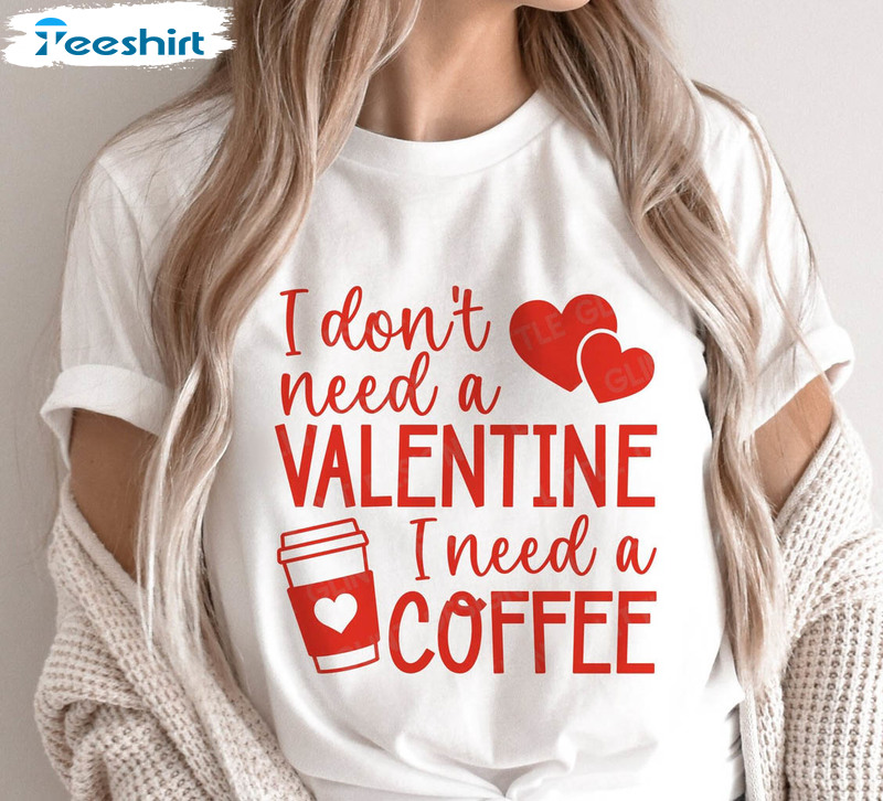 I Don T Need A Valentine Vintage Shirt, I Need Coffee Long Sleeve Unisex T-shirt