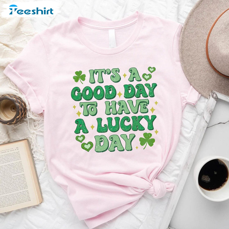 It's A Good Day To Have A Lucky Day Sweatshirt, Lucky Patricks Day Unisex T-shirt Long Sleeve